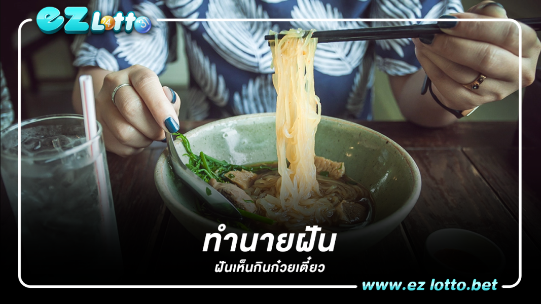 เปิดความหมาย ฝันว่ากินก๋วยเตี๋ยว และเลขเด็ด