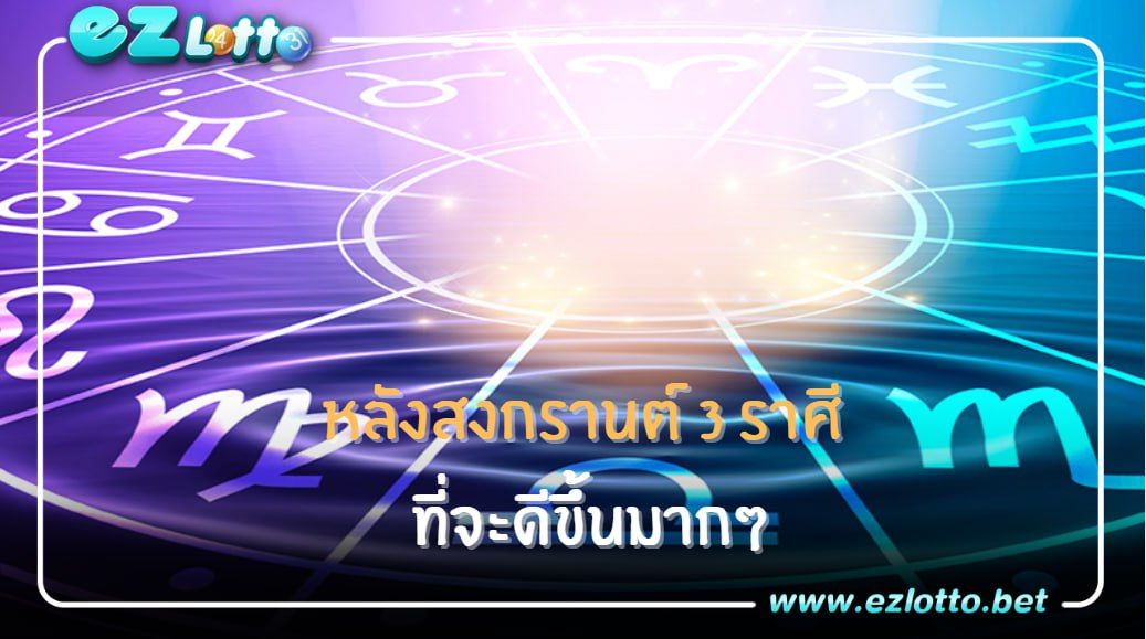 หลังสงกรานต์ 3 ราศี ชะตาฟ้าเปิดโยกย้ายเปลี่ยนแปลงแล้วดี