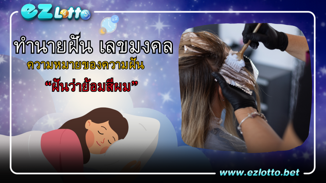 ฝันว่าย้อมสีผม ทำนายว่าอย่างไร บอกความหมายพร้อมเลขเด็ด