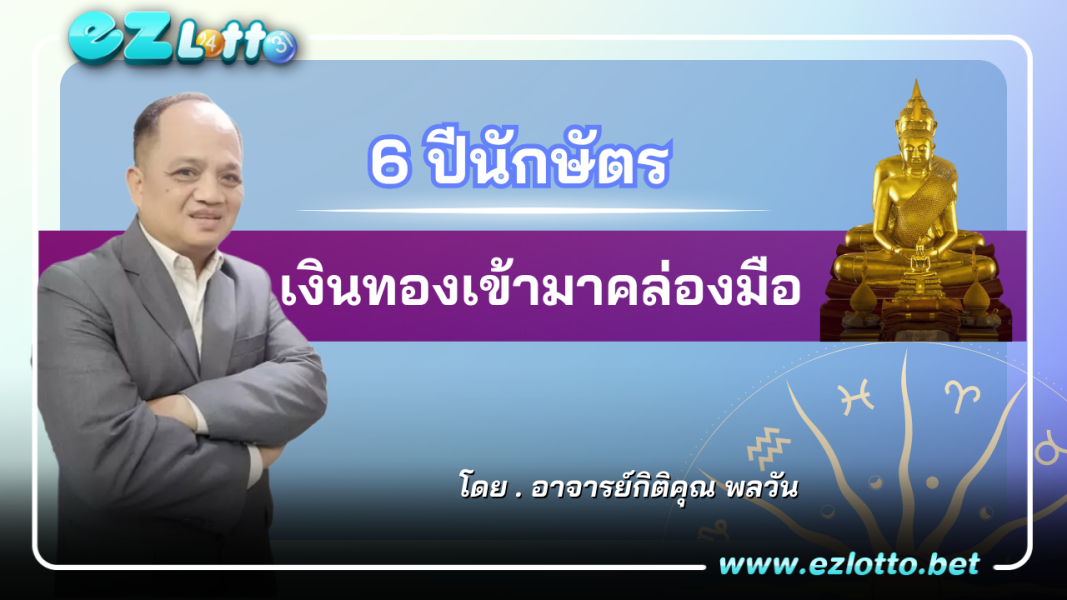อาจารย์กิติคุณ พลวัน เผย 6 ปีนักษัตร เงินทองคล่องมือ