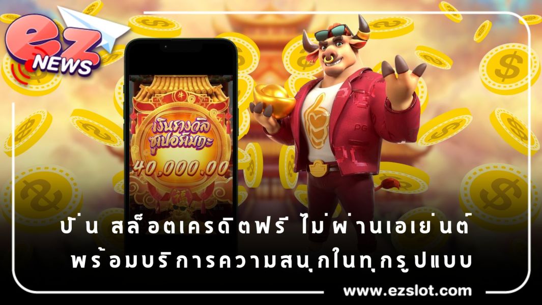 ปั่น สล็อตเครดิตฟรี ไม่ผ่านเอเย่นต์ พร้อมบริการความสนุกในทุกรูปแบบ