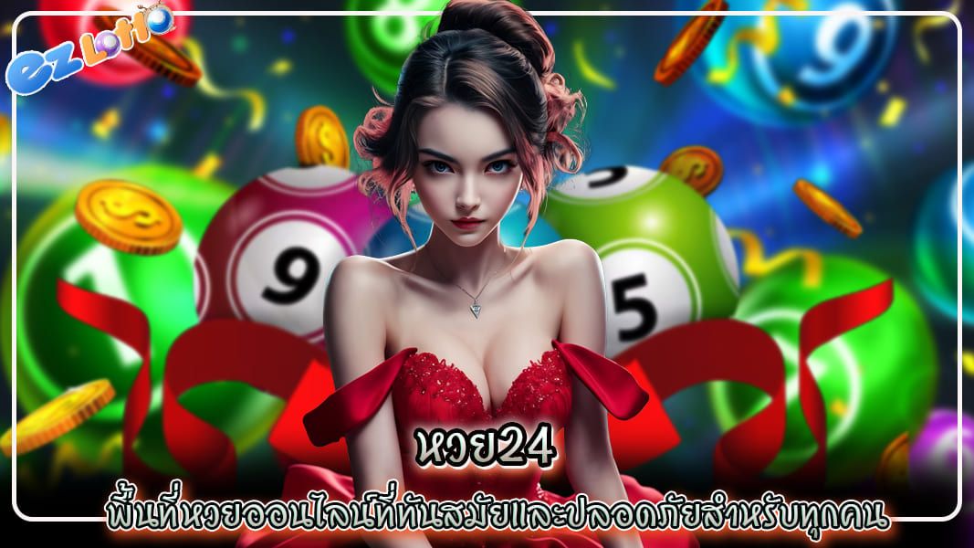 หวย24 พื้นที่หวยออนไลน์ที่ทันสมัยและปลอดภัยสำหรับทุกคน