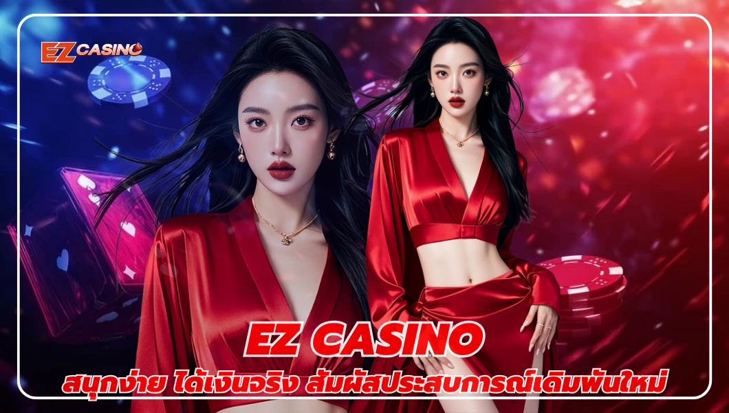 ez casino สนุกง่าย ได้เงินจริง สัมผัสประสบการณ์เดิมพันใหม่