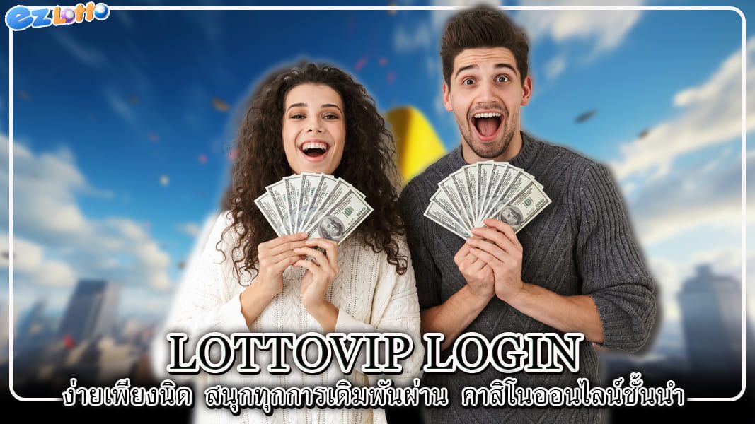 Lottovip login ง่ายเพียงนิด สนุกทุกการเดิมพันผ่าน คาสิโนออนไลน์ชั้นนำ