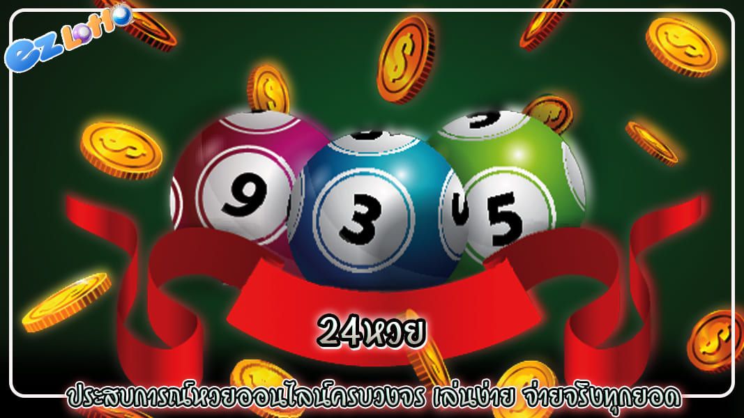 24หวย ประสบการณ์หวยออนไลน์ครบวงจร เล่นง่าย จ่ายจริงทุกยอด
