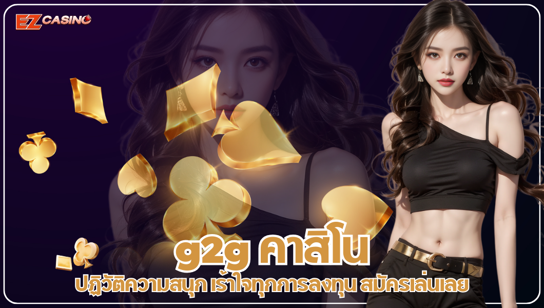 g2g คาสิโน ปฏิวัติความสนุก เร้าใจทุกการลงทุน สมัครเล่นเลย
