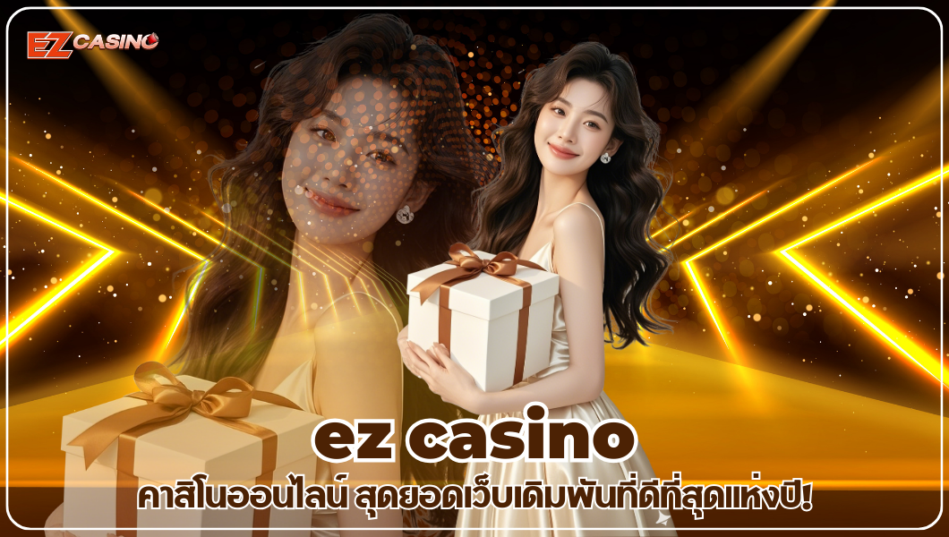 ez casino คาสิโนออนไลน์ สุดยอดเว็บเดิมพันที่ดีที่สุดแห่งปี!