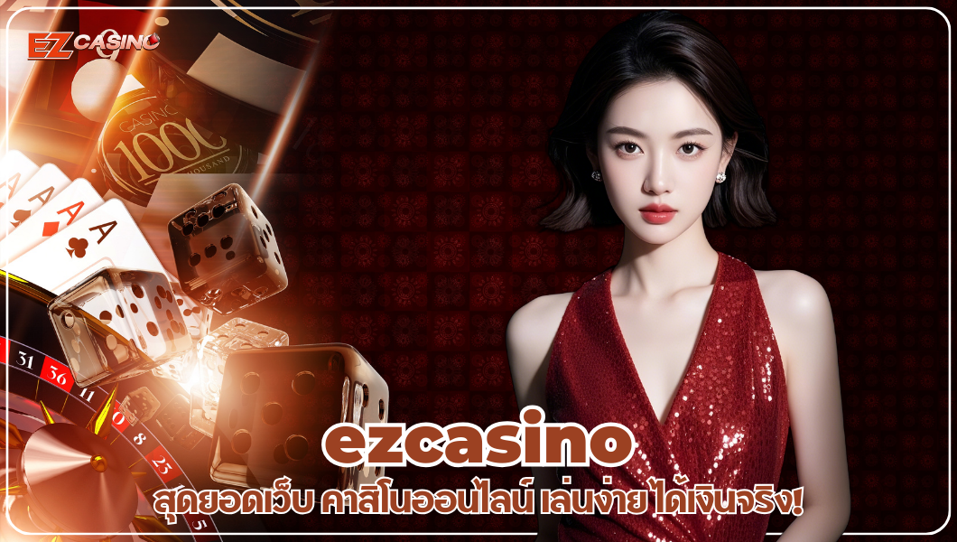 ezcasino สุดยอดเว็บ คาสิโนออนไลน์ เล่นง่าย ได้เงินจริง!