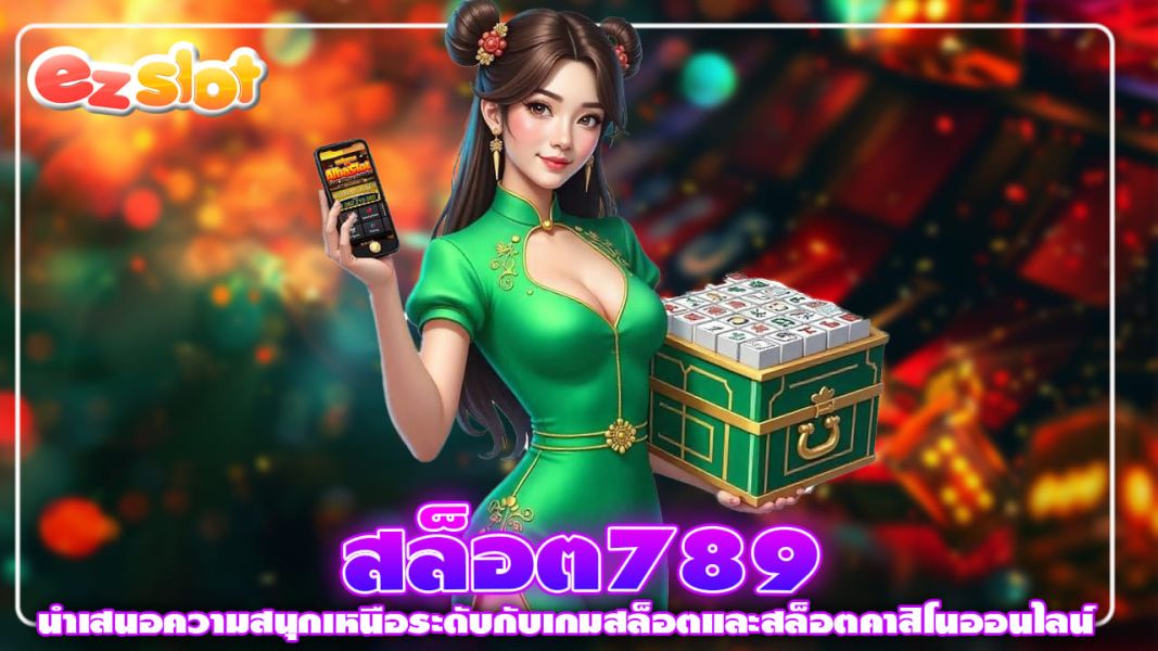 สล็อต789 นำเสนอความสนุกเหนือระดับกับเกมสล็อตและสล็อตคาสิโนออนไลน์