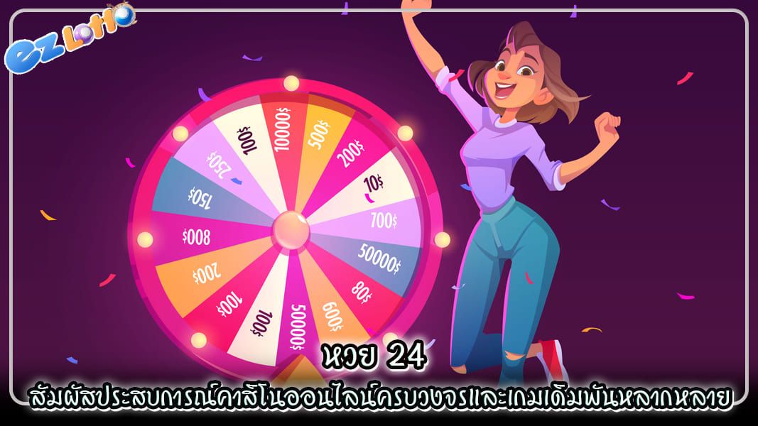 หวย 24 สัมผัสประสบการณ์คาสิโนออนไลน์ครบวงจรและเกมเดิมพันหลากหลาย