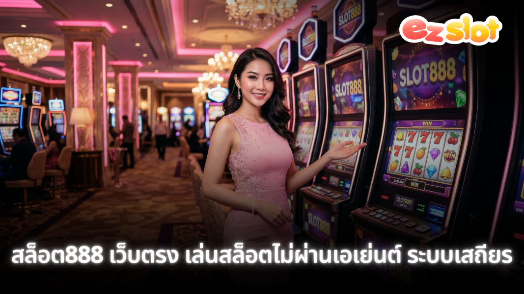 สล็อต888 เว็บตรง เล่นไม่ผ่านเอเย่นต์ ระบบเสถียร ฝากถอนเร็ว