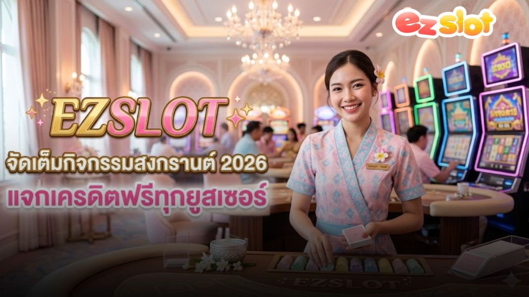 สล็อตแจกเครดิตฟรี สงกรานต์ 2026 กับ EZSLOT รับโบนัสทุกยูสเซอร์ เล่นได้จริง