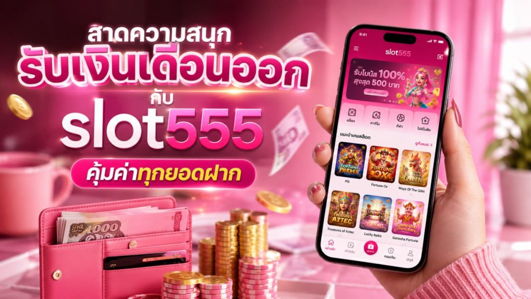 slot555 สาดความสนุกรับเงินเดือนออก คุ้มค่าทุกยอดฝาก ปี 2026 เล่นลื่น โบนัสแน่น ระบบเสถียร