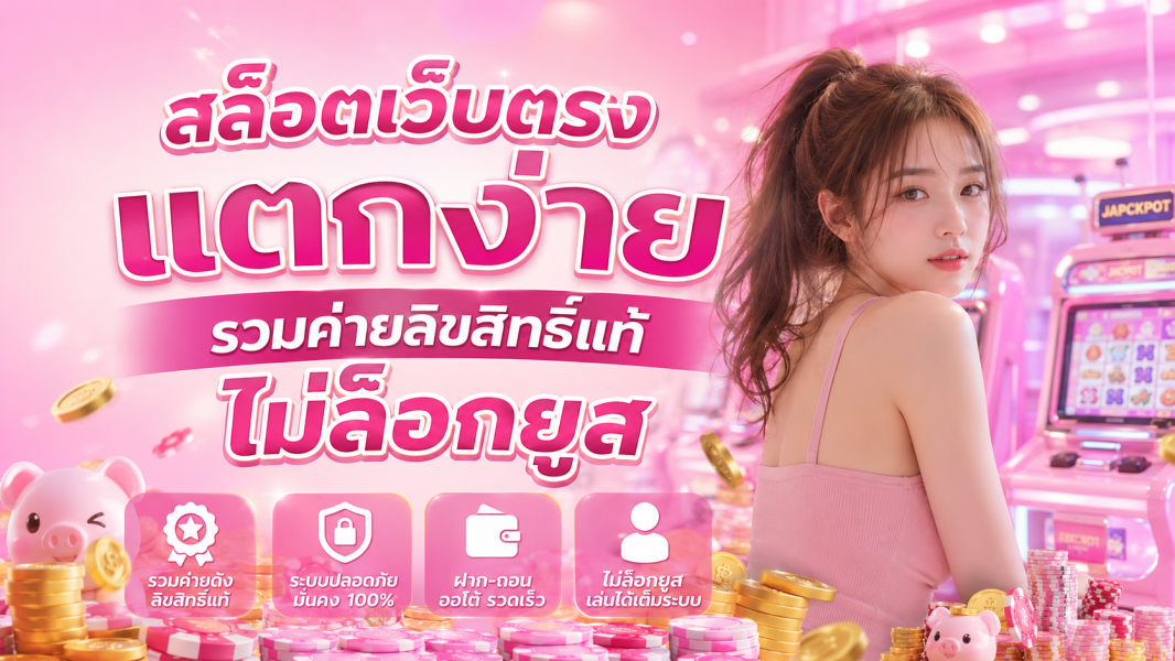 สล็อตเว็บตรง แตกง่าย รวมค่ายลิขสิทธิ์แท้ ไม่ล็อกยูส 2026  แพลตฟอร์มมั่นคง ฝาก-ถอนออโต้เร็ว