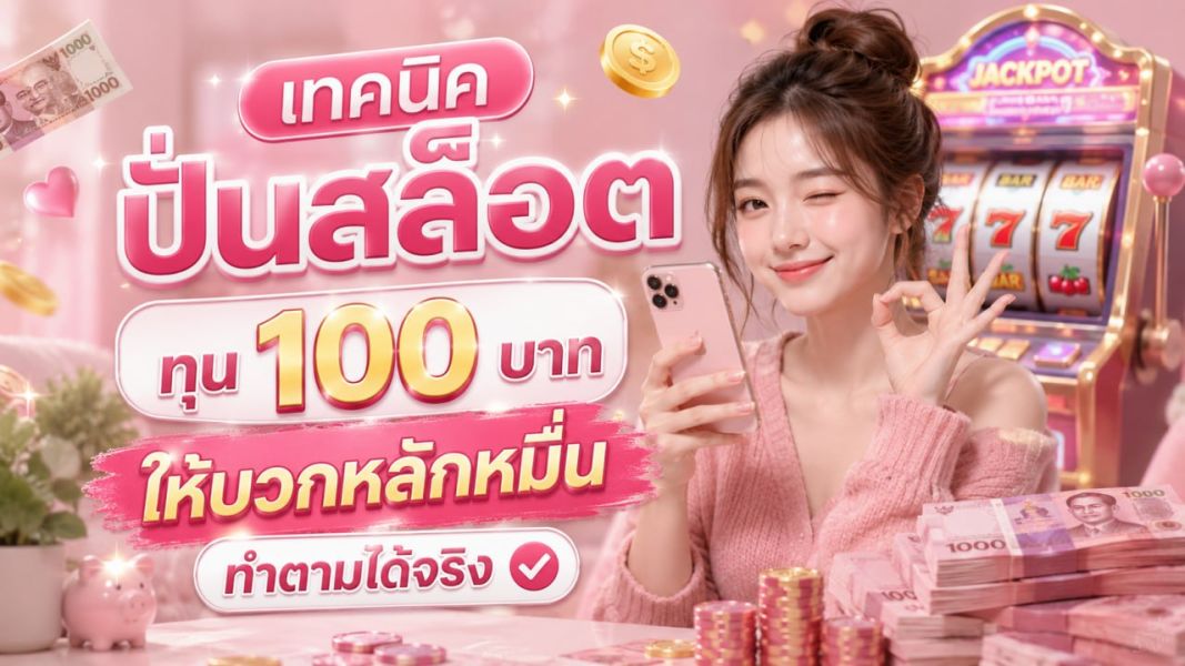เทคนิคปั่นสล็อต ทุน 100 บาทให้บวกหลักหมื่น ปี 2026 คู่มือเล่นสล็อตแบบมืออาชีพ
