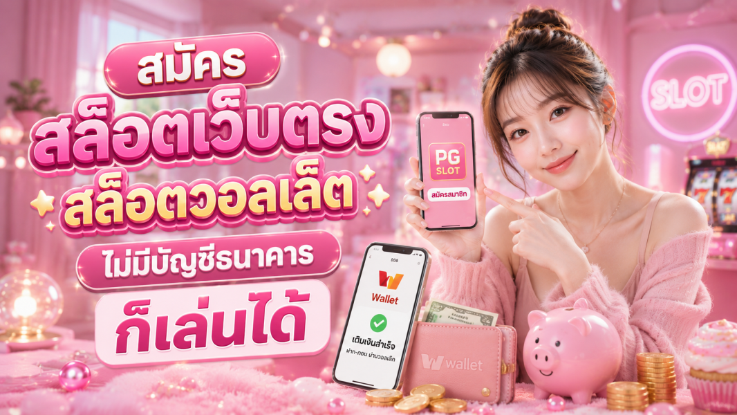 สมัครสล็อตเว็บตรง 2026 สล็อตวอลเล็ต ไม่มีบัญชีธนาคารก็เล่นได้จริง
