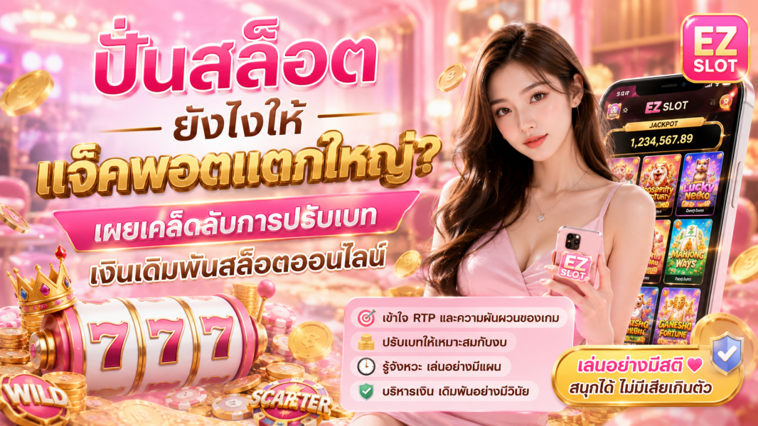 ปั่นสล็อต 2026 ยังไงให้เข้าใจระบบ? ปรับเบทอย่างไรให้เหมาะกับงบและความเสี่ยง