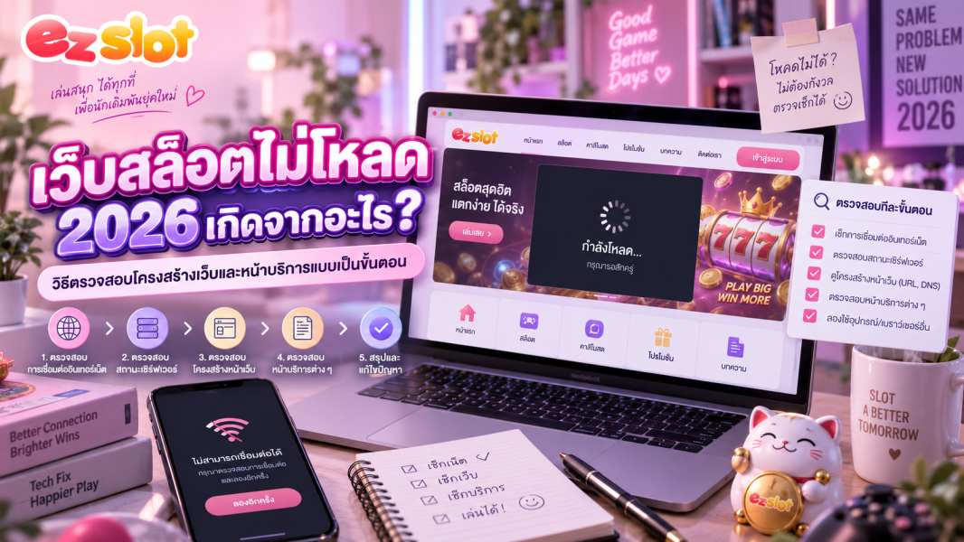 เว็บสล็อตไม่โหลด 2026 เกิดจากอะไร? วิธีตรวจสอบโครงสร้างเว็บและหน้าบริการแบบเป็นขั้นตอน